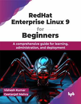 Redhat Enterprise Linux 9 for Beginners: A Comprehensive Guide for Learning, Administration, and Deployment - Vishesh Kumar