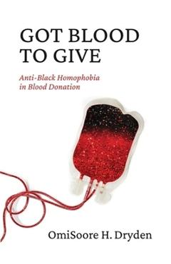 Coperta cărții 'Got Blood to Give: Anti-Black Homophobia in Blood Donation - Omisoore H. Dryden'