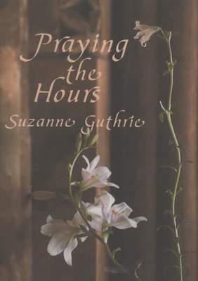 Praying the Hours - Suzanne Guthrie