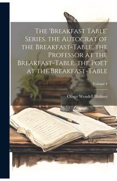 Coperta cărții 'The 'breakfast Table' Series. the Autocrat of the Breakfast-Table. the Professor at the Breakfast-Table. the Poet at'