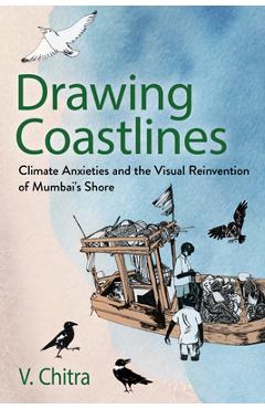 Coperta cărții 'Drawing Coastlines: Climate Anxieties and the Visual Reinvention of Mumbai's Shore - V. Chitra'