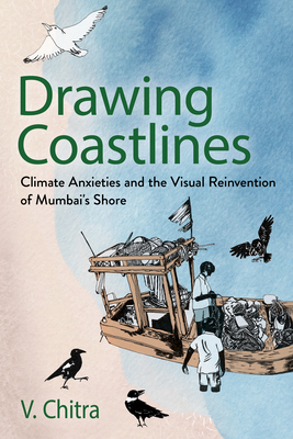Coperta cărții 'Drawing Coastlines: Climate Anxieties and the Visual Reinvention of Mumbai's Shore - V. Chitra'