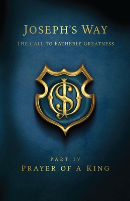 Coperta cărții 'Joseph's Way: The Call to Fatherly Greatness: Part IV: Prayer of a King - Devin Schadt'
