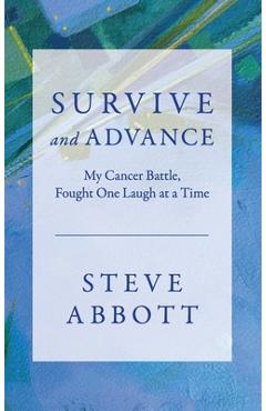 Poza produsului Survive and Advance; My Cancer Battle, Fought One Laugh at a Time - Steve Abbott