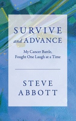 Survive and Advance; My Cancer Battle, Fought One Laugh at a Time - Steve Abbott
