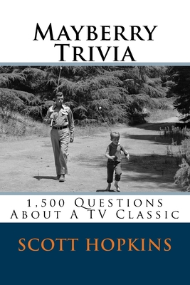 Mayberry Trivia: 1,500 Questions About A TV Classic - Scott Hopkins