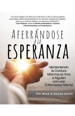 Coperta cărții 'Aferrándose a la Esperanza: Manteniendo la Cordura Mientras se Ama a Alguien con una Enfermedad Mental - Brad Hoefs'