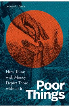 Coperta cărții 'Poor Things: How Those with Money Depict Those Without It - Lennard J. Davis'