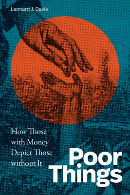 Coperta cărții 'Poor Things: How Those with Money Depict Those Without It - Lennard J. Davis'