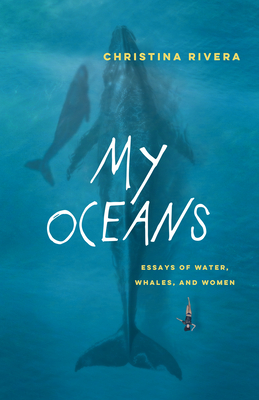 My Oceans: Essays of Water, Whales, and Women - Christina Rivera