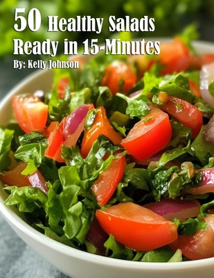 50 Healthy Salads Ready in 15 Minutes - Kelly Johnson