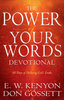 Power of Your Words Devotional: 60 Days of Declaring God's Truths - E. W. Kenyon