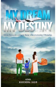 Coperta cărții 'My Dream My Destiny: Great Rewards come to those who Overcomes Obstacles - Mahendra Jagir'
