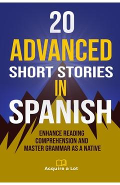Poza produsului 20 Advanced Short Stories in Spanish: Enhance Reading Comprehension and Master Grammar as a Native - Acquire A. Lot