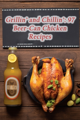 Grillin' and Chillin': 97 Beer-Can Chicken Recipes - De Crispy Haven