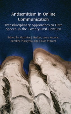 Antisemitism in Online Communication: Transdisciplinary Approaches to Hate Speech in the Twenty-First Century - Matthias J. Becker