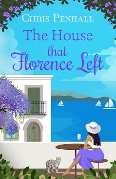 Coperta cărții 'The House that Florence Left: A heartwarming and uplifting slow-burn romance of new beginnings - Chris Penhall'