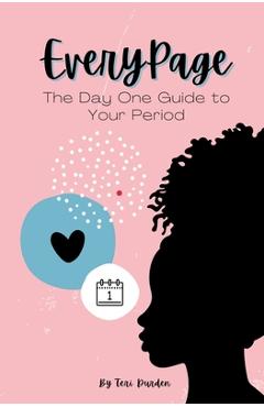 Every Page: The Day One Guide to Your Period - Teri Durden