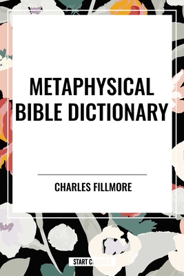Metaphysical Bible Dictionary - Charles Fillmore
