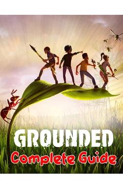 Coperta cărții 'Grounded: COMPLETE GUIDE: Best Tips, Tricks, Walkthroughs and Strategies to Become a Pro Player - Jennifer Brister'