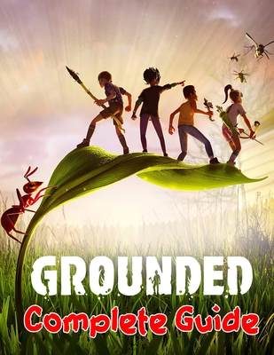Coperta cărții 'Grounded: COMPLETE GUIDE: Best Tips, Tricks, Walkthroughs and Strategies to Become a Pro Player - Jennifer Brister'