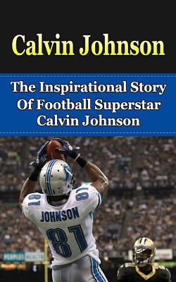Calvin Johnson: The Inspirational Story of Football Superstar Calvin Johnson - Bill Redban