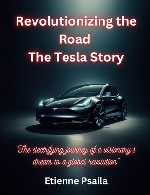 Revolutionizing The Road - The Tesla Story - Etienne Psaila