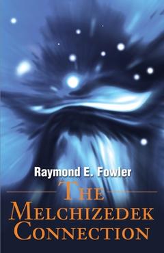 The Melchizedek Connection - Raymond E. Fowler