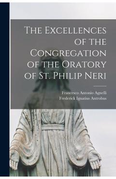 Coperta cărții 'The Excellences of the Congregation of the Oratory of St. Philip Neri - Frederick Ignatius Antrobus'