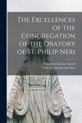 The Excellences of the Congregation of the Oratory of St. Philip Neri - Frederick Ignatius Antrobus