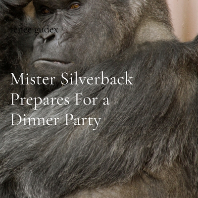 Mister Silverback Prepares For a Dinner Party - Renee Gudex