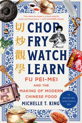 Chop Fry Watch Learn: Fu Pei-Mei and the Making of Modern Chinese Food - Michelle T. King