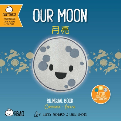 Coperta cărții 'Our Moon - Cantonese: A Bilingual Book in English and Cantonese with Traditional Characters and Jyutping - Lacey Benard'