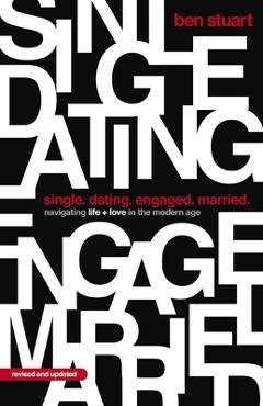 Coperta cărții 'Single, Dating, Engaged, Married: Navigating Life and Love in the Modern Age - Ben Stuart'