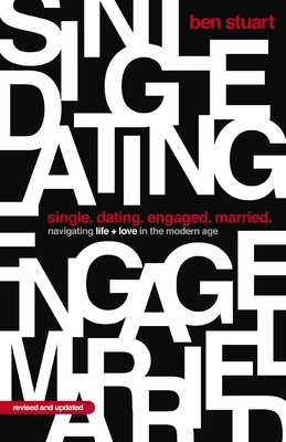 Single, Dating, Engaged, Married: Navigating Life and Love in the Modern Age - Ben Stuart