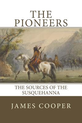 The Pioneers: The Sources of the Susquehanna - James Fenimore Cooper