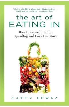 Coperta cărții 'The Art of Eating In: How I Learned to Stop Spending and Love the Stove - Cathy Erway'