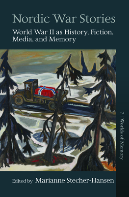 Nordic War Stories: World War II as History, Fiction, Media, and Memory - Marianne Stecher-hansen