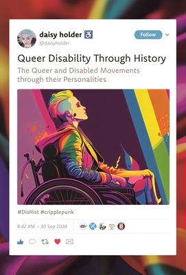 Coperta cărții 'Queer Disability Through History: The Queer and Disabled Movements Through Their Personalities - Daisy Holder'