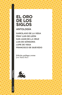 El Oro de Los Siglos. Antología: Garcilaso de la Vega, Fray Luis de León, San Juan de la Cruz, Luis de Góngora... (Poesía) / The Gold of the Centuries - José María Micó Juan