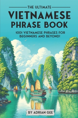 The Ultimate Vietnamese Phrase Book: 1001 Vietnamese Phrases for Beginners and Beyond! - Adrian Gee