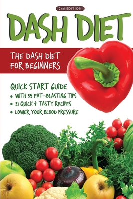 DASH Diet (2nd Edition): The DASH Diet for Beginners - DASH Diet Quick Start Guide with 35 FAT-BLASTING Tips + 21 Quick & Tasty Recipes That Wi - Linda Westwood