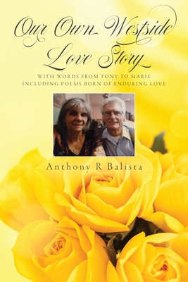 Coperta cărții 'Our Own Westside Love Story: With Words from Tony to Marie Including Poems Born of Enduring Love - Anthony R. Balista'