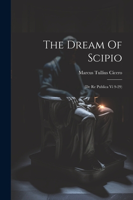 Coperta cărții 'The Dream Of Scipio: (de Re Publica Vi 9-29) - Marcus Tullius Cicero'