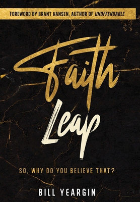 Coperta cărții 'Faith Leap: So, Why Do You Believe That? - Bill Yeargin'