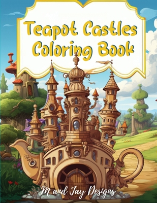 Teapot Castle Coloring Book: Paint Your Fantasy in a Magical Coloring Journey - 