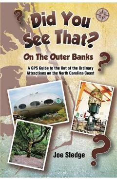 Coperta cărții 'Did You See That? On The Outer Banks: A GPS Guide to the Out of the Ordinary Attractions on the North Carolina Coast -'