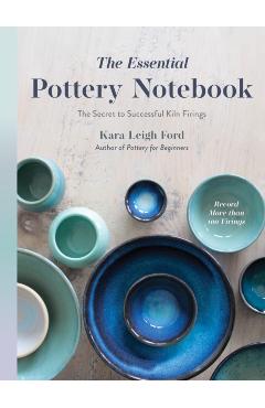Poza produsului The Essential Pottery Notebook: The Secret to Successful Kiln Firings - Kara Leigh Ford