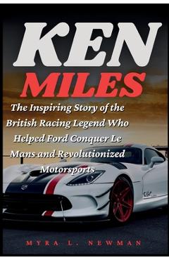 Coperta cărții 'Ken Miles: The Inspiring Story of the British Racing Legend Who Helped Ford Conquer Le Mans and Revolutionized'