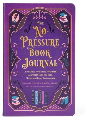 The No-Pressure Book Journal: A No-Guilt, No-Shame, No-Stress Journal to Help You Read Better and Enjoy Books Again - Brea Grant